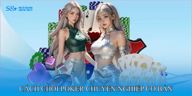 Cách chơi poker chuyên nghiệp cơ bản