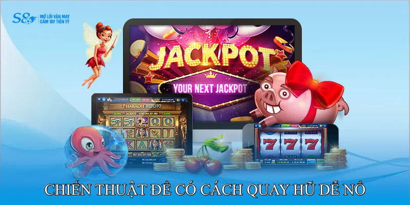 Chiến thuật để có cách quay hũ dễ nổ 