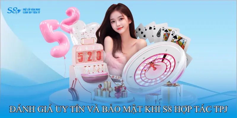 Đánh giá uy tín và bảo mật khi S8 hợp tác TPJ
