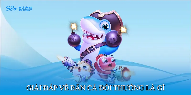 FAQ - Giải đáp về bắn cá đổi thưởng là gì