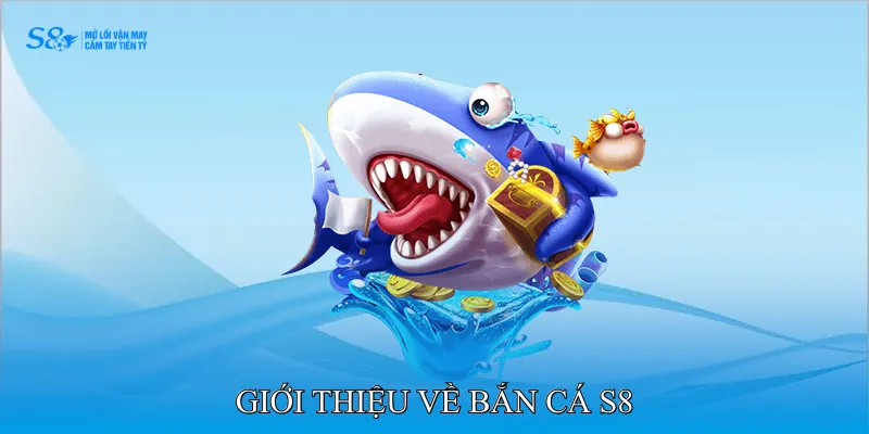 Giới thiệu về Bắn cá S8