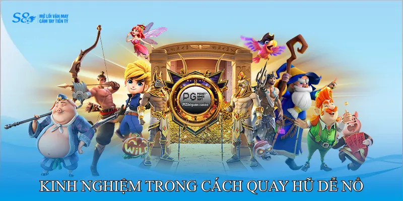 Kinh nghiệm thực chiến trong cách quay hũ dễ nổ 