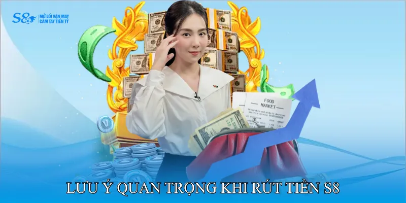 Lưu ý quan trọng khi rút tiền S8